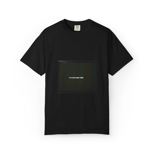 it's a weird night, buddy. | Shirt